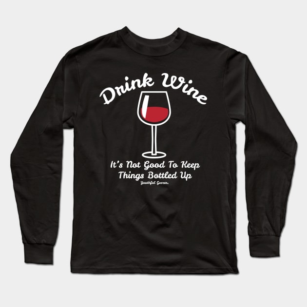 Drink Wine Its Not Good To Keep Things Bottled Up Long Sleeve T-Shirt by YouthfulGeezer